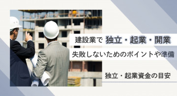 建設業で独立・起業・開業する方法は？必要な資金・手続き・準備項目を徹底解説！